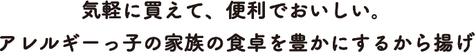 気軽に買えて、便利でおいしい。アレルギーっ子の家族の食卓を豊かにするから揚げ