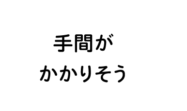 手間がかかりそう