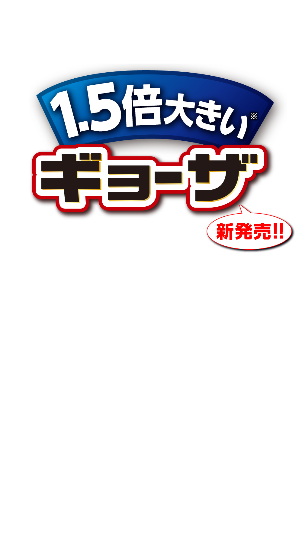 1.5倍大きい ギョーザ新発売！！