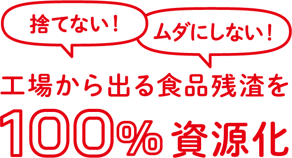 捨てない!ムダにしない!工場から出る食品残渣を100%資源化