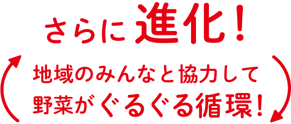 さらに進化!地域のみんなと協力して野菜がぐるぐる循環