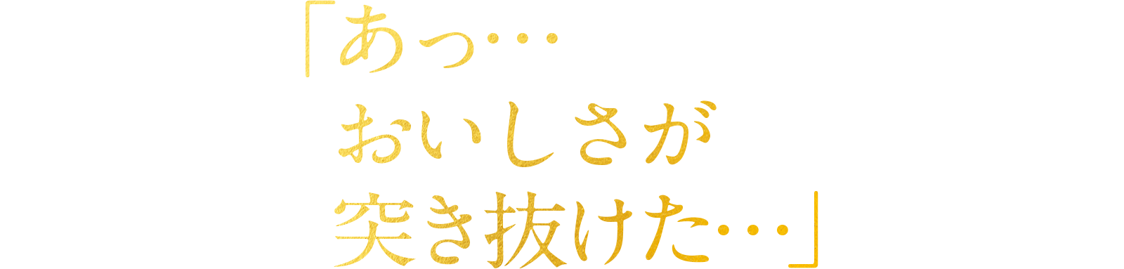 「あっ…おいしさが突き抜けた…」