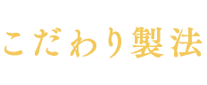 こだわり製法