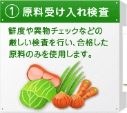 1.原料受け入れ検査　鮮度や異物チェックなどの厳しい検査を行い、合格した原料のみを使用します。