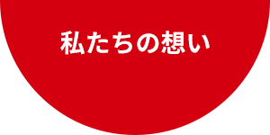 私たちの想い
