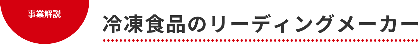 事業解説 冷凍食品のリーディングメーカー